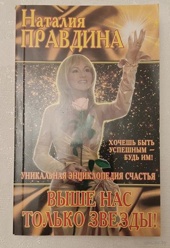 Правдина Наталия. Выше нас только звезды!: уникальная энциклопедия счастья. 2007
