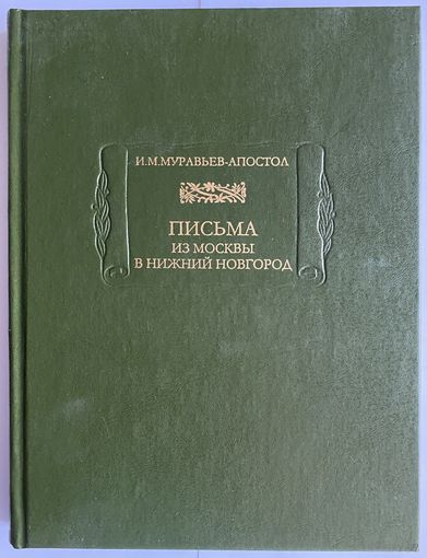 Муравьев-Апостол И.М. Письма из Москвы в Нижний Новгород. Серия: Литературные памятники. СПб. Наука. 2002 г. 272 с. Твердый переплет