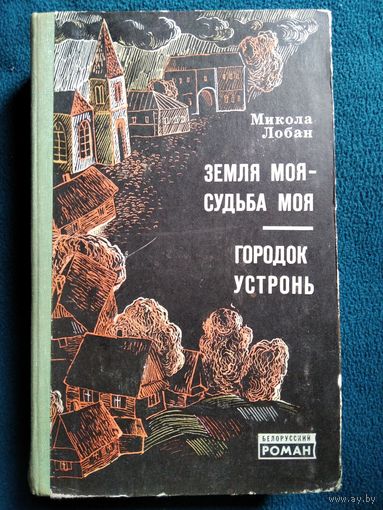 Микола Лобан Земля моя - судьба моя. Городок Устронь // Серия: Белорусский роман