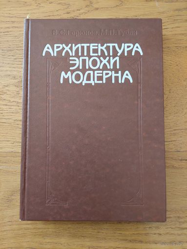 АРХИТЕКТУРА ЭПОХИ МОДЕРНА. В.С. Горюнов. М.П. Тубли.