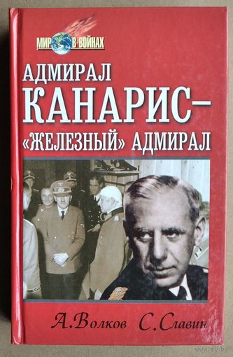 Волков А., Славин С. Адмирал Канарис - "Железный" адмирал. Серия: Мир в войнах.