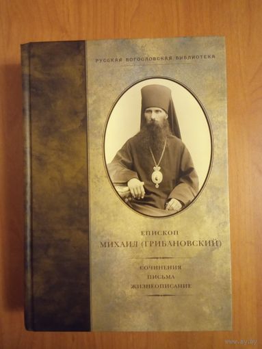 Епископ Михаил (Грибановский). Сочинения, письма, жизнеописание. Серия: Русская богословская библиотека. М. ПСТГУ. 2011г. 950с. Твердый переплет, увеличенный формат.