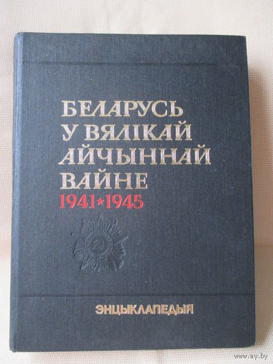Беларусь у Вялiкай Айчыннай Вайне 1941-1945г.г. Энцыклапедыя.