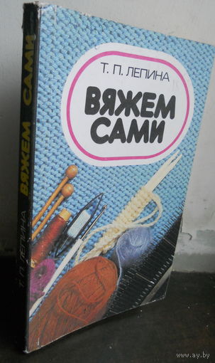 Лепина Т. Вяжем сами.