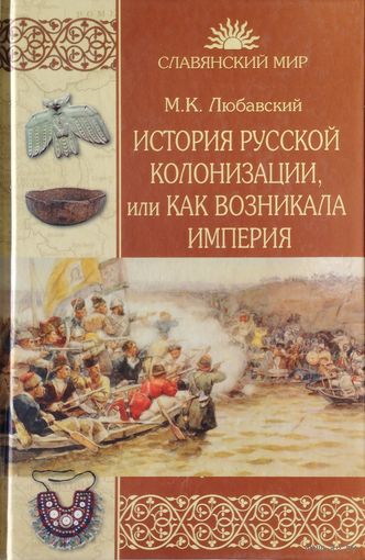 М. К. Любавский "История русской колонизации, или Как возникла Империя" серия "Славянский Мир"