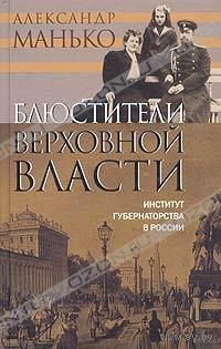 Манько А.  Блюстители верховной власти: Институт губернаторства в России. 2004г.