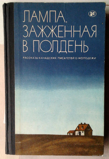 Лампа, зажженная в полдень. Рассказы канадских писателей о молодежи