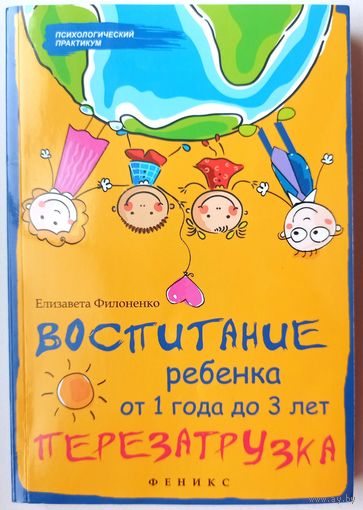 Воспитание ребенка от 1 года до 3 лет: Перезагрузка. Психологический практикум