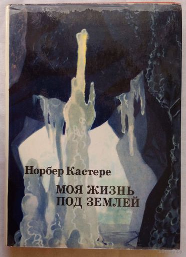 Моя жизнь под землей (Воспоминания спелеолога). Норбер Кастере
