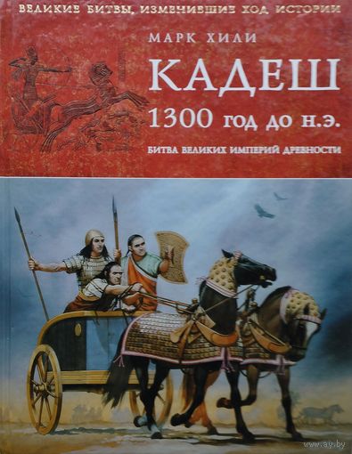 Марк Хили "Кадеш 1300 г. до н. э. Битва великих империй древности" серия "Военная История Человечества"