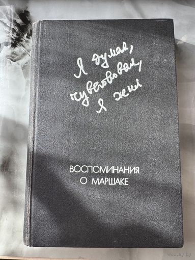 Воспоминания о Маршаке Я думая, чувствовал, я жил