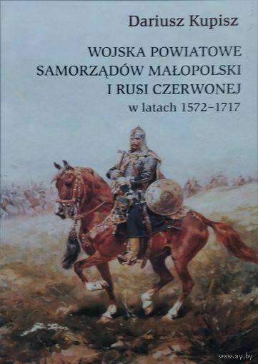 Дариуш Купиш "Поместные войска Малопольши и Червоной Руси в 1572 - 1717 годах" - Dariusz Kupisz "Wojska powiatowe samorzadow Malopolski i Rusi Czerwonej w latach 1572 – 1717"