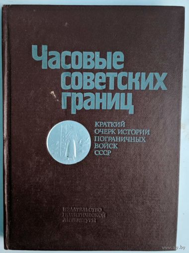 Часовые советских границ. Краткий очерк истории пограничных войск СССР. Иванов В.С. и др.Москва. 1984. 318 стр.