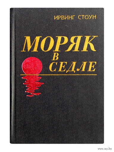 Ирвинг Стоун. Моряк в седле.
