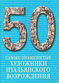 Самые знаменитые художники итальянского Возрождения. Иллюстрированная энциклопедия ///