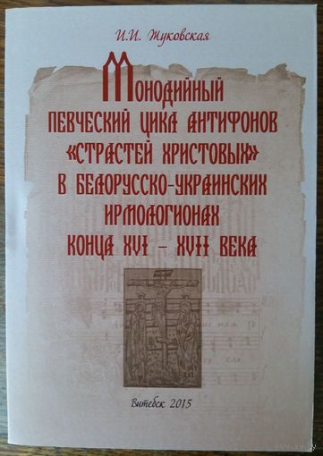 Монодийный певческий цикл антифонов Страстей Христовых в белорусских ирмологионах конца XVI-XVII века