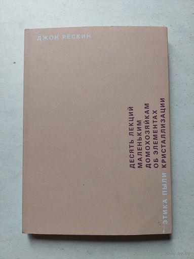 Рескин Джон. Этика пыли. Десять лекций маленьким домохозяйкам об элементах кристаллизации.  - III