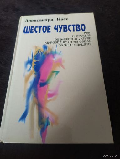 Шестое чувство, или Интуиция об энергоструктуре мироздания и человека, об энергозащите | Касс Александра