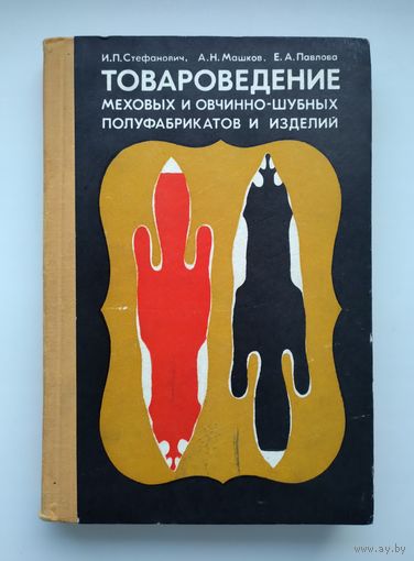 Товароведение меховых и овчинно-шубных полуфабрикатов и изделий. Стефанович И. П., Машков А. Н., Павлова Е. А.