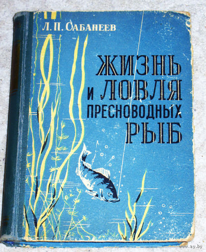 Л.П.Сабанеев Жизнь и ловля пресноводных рыб.