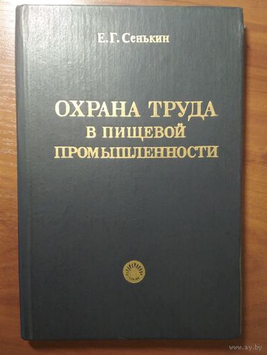 Охрана труда в пищевой промышленности. Е.Г. Сенькин. Лёгкая и пищевая промышленность. 1981г. 248 стр.