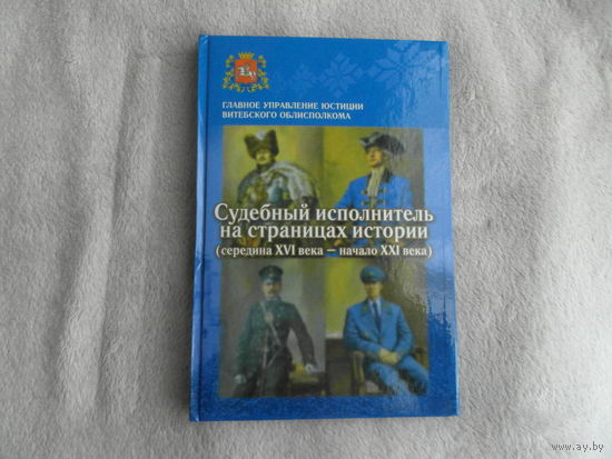 Судебный исполнитель на страницах истории. Середина ХVI века – начало ХХI века. Глав. упр. юстиции Витеб. облисполкома. Витебск. 2018 г. Тираж 400 экз.