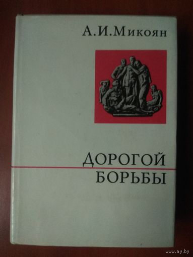 А И.Микоян. ДОРОГОЙ БОРЬБЫ.