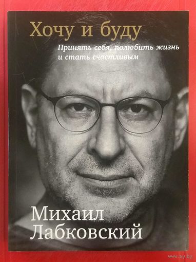 Хочу и Буду * Принять Себя, Полюбить Жизнь и Стать Счастливым * Михаил Лабковский * как Новая