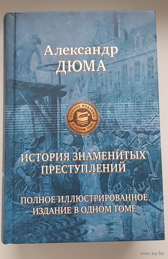 А. Дюма. ИСТОРИЯ ИЗВЕСТНЫХ ПРЕСТУПЛЕНИЙ. Полное иллюстрированное издание.Издательство Альфа-книга. 1278 страниц белого офсета.