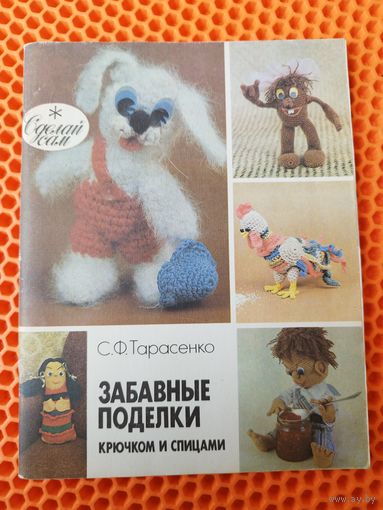 С.Ф. Тарасенко. Забавные поделки крючком и спицами. Серия: Сделай сам