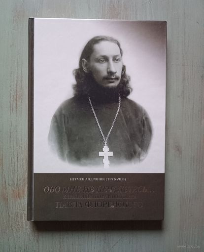 Обо мне не печальтесь... Жизнеописание священника Павла Флоренского | Игумен Андроник (Трубачев)