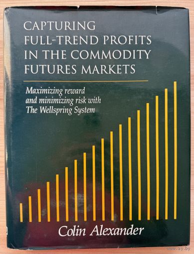 Colin Alexander	Capturing Full-Trend Profits in the Commodity Futures Markets: Maximizing Reward and Minimizing Risk with the Wellspring System	978-0930233501, 0930233506	Windsor books	1992