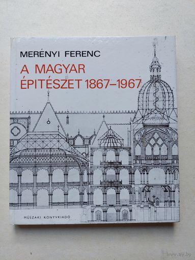 МЕРЕНИ ФЕРЕНЦ ВЕНГЕРСКАЯ АРХИТЕКТУРА 1867–1967  2-е неизмененное издание  Техническое издательство, Будапешт, 1970 - IV