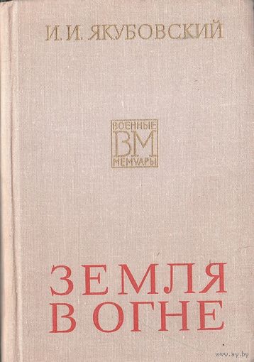 Якубовский Иван Игнатьевич.Земля в огне. М., Воениздат, 1975. 567с
