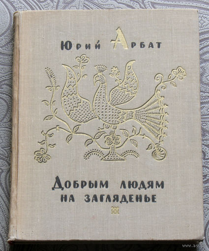 Юрий Арбат Добрым людям на заглядение. Рассказы о мастерах русского народного искусства.