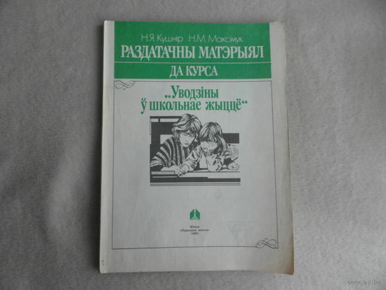 Раздатачны матэрыял да курса Уводзіны ў школьнае жыцце. Вучэбны дапаможнiк для настаўнікаў.  З беларус. і рус. мовамі навучання. Н.Я.Кушнір, Н.М.Максімук.