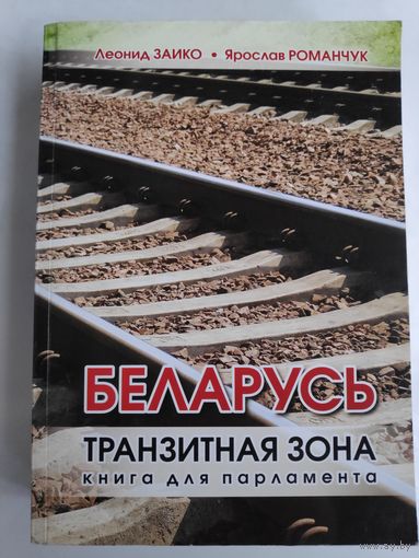 Леонид Заико, Ярослав Романчук. Беларусь - транзитная зона. Книга для парламента.