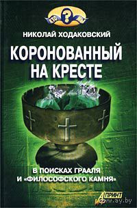 Ходаковский Н.  Коронованный на кресте. В поисках грааля и философского камня.  2003г.