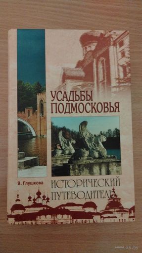 Самовывоз!!! В. Глушкова. Усадьбы Подмосковья. История. Владельцы. Жители. Архитектура. Исторический путеводитель. Почтой не высылаю.