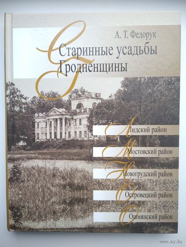 А.Т. Федорук Старинные усадьбы Гродненщины. Лидский, Мостовский, Новогрудский, Островецкий, Ошмянский районы