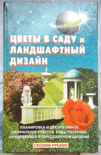 Цветы в саду и ландшафтный дизайн. Планировка и декоративное оформление участка, виды растений, применяемых в ландшафтном дизайне. Серия: Своими руками