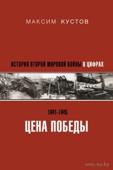 Максим Кустов: Цена Победы. История Второй мировой войны в цифрах