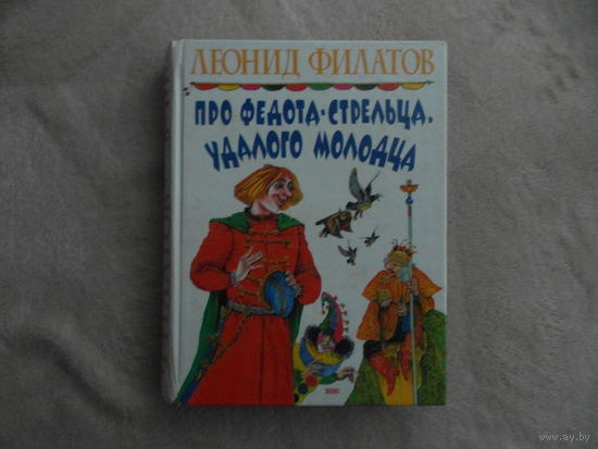 Филатов Леонид. Про Федота-стрельца, удалого молодца. Художник В.Гальдяев. М. Эксмо-Пресс. 2000г.