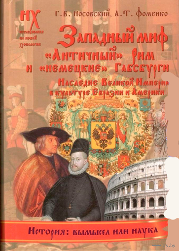 Носовский Г.В., Фоменко А.Т. "Западный миф. "Античный" Рим и "немецкие" Габсбурги. Наследие Великой Империи в культуре Евразии и Америки"