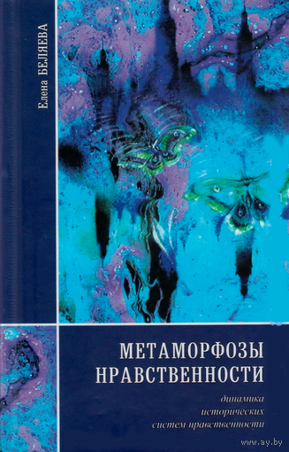 Беляева Е.В. "Метаморфозы нравственности. Динамика исторических систем нравственности"