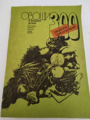 Овощи в вашем доме - 300 рецептов приготовления