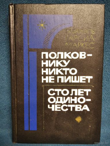 Габриэль Гарсиа Маркес Полковнику никто не пишет. Сто лет одиночества