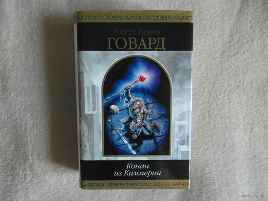 Говард Роберт. Конан из Киммерии. Серия: Шедевры фантастики М. Эксмо 2002г.