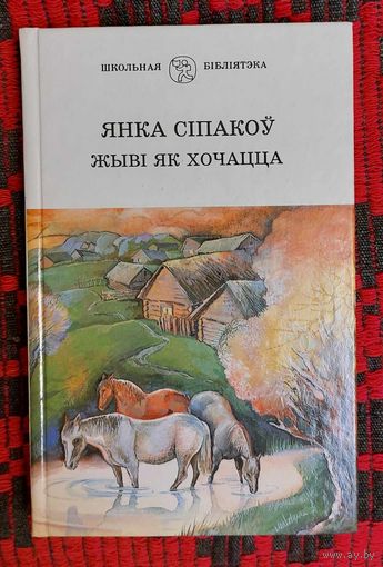 Янка Сіпакоў. Жыві як хочацца. Аповесці. Серыя "Школьная бібліятэка"
