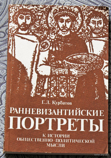 Г.Л.Курбатов Ранневизантийские портреты. К истории общественно-политической мысли.
